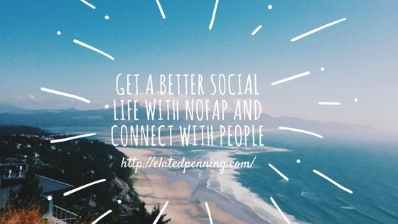 Get A Better Social Life With NoFap And Connect With People