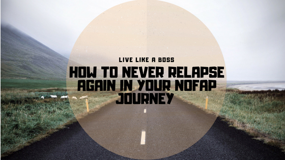 8 Tips – How To Never Relapse Again In Your NoFap Journey